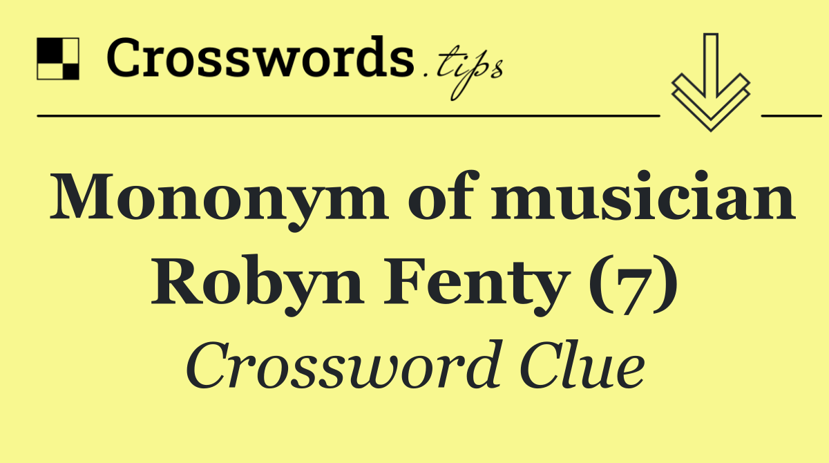 Mononym of musician Robyn Fenty (7)