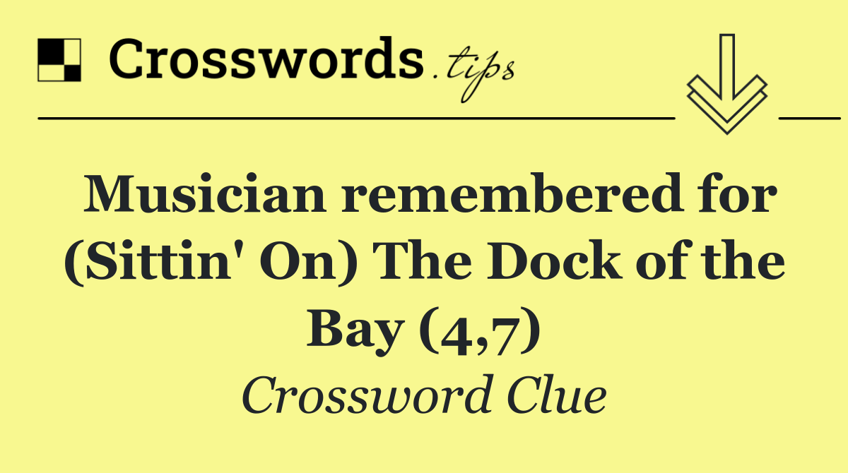 Musician remembered for (Sittin' On) The Dock of the Bay (4,7)