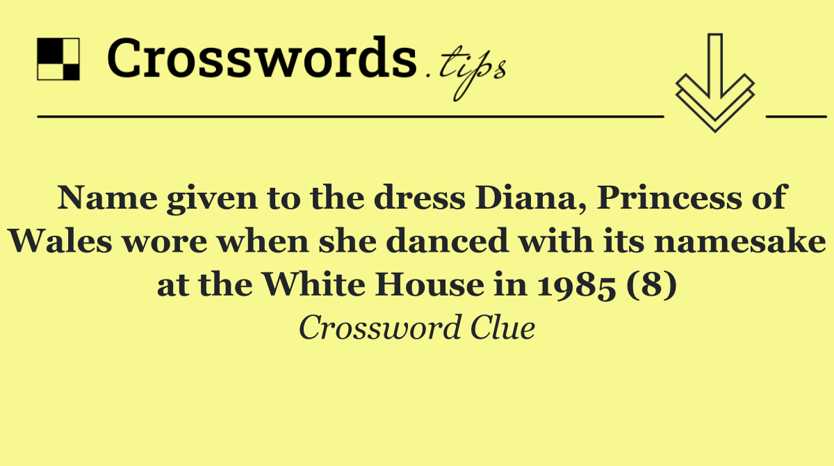 Name given to the dress Diana, Princess of Wales wore when she danced with its namesake at the White House in 1985 (8)