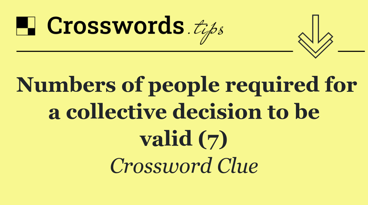 Numbers of people required for a collective decision to be valid (7)