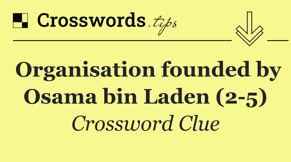 Organisation founded by Osama bin Laden (2 5)