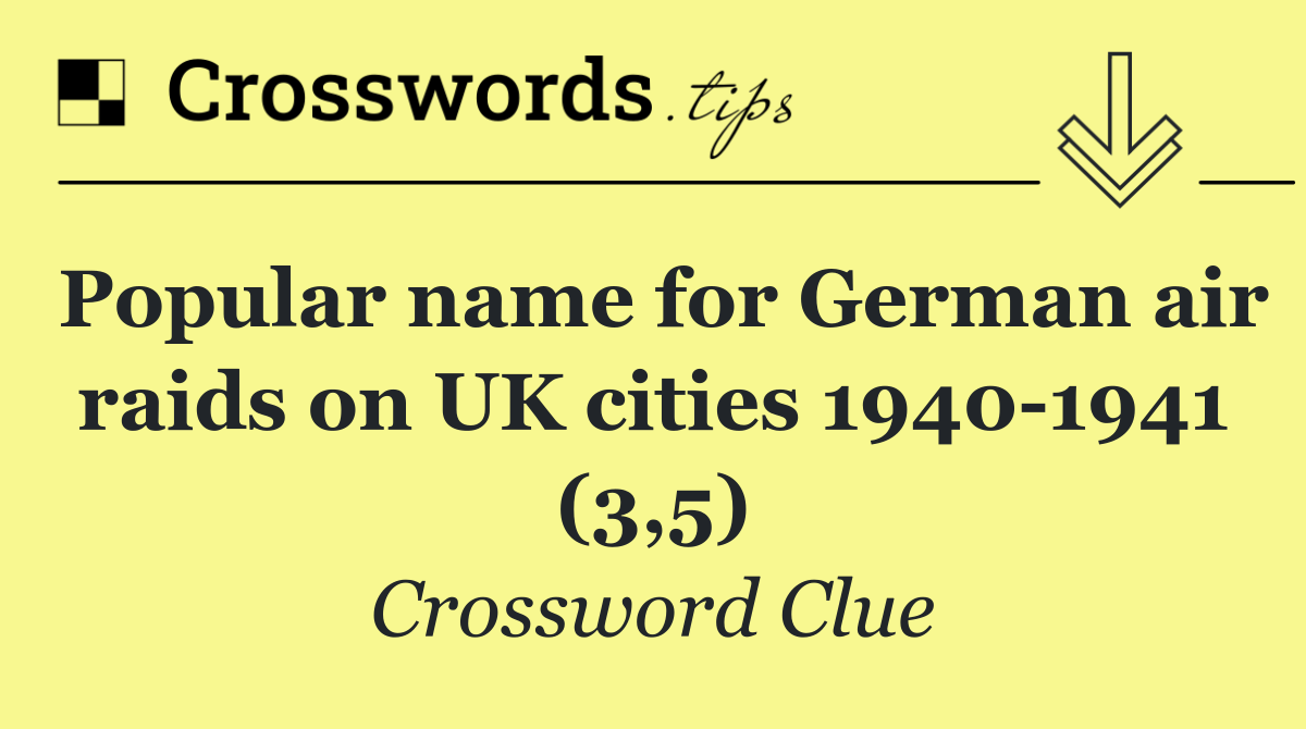 Popular name for German air raids on UK cities 1940 1941 (3,5)