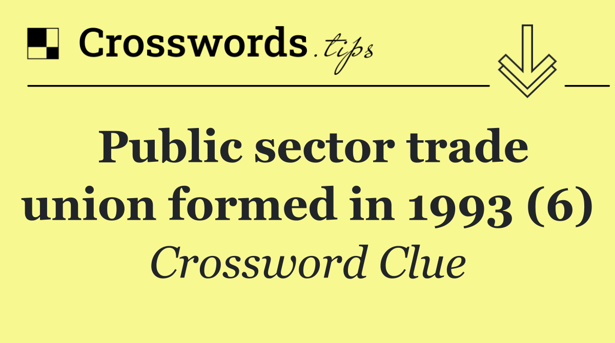 Public sector trade union formed in 1993 (6)