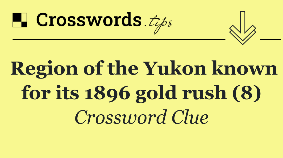 Region of the Yukon known for its 1896 gold rush (8)