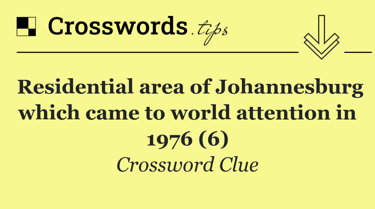 Residential area of Johannesburg which came to world attention in 1976 (6)