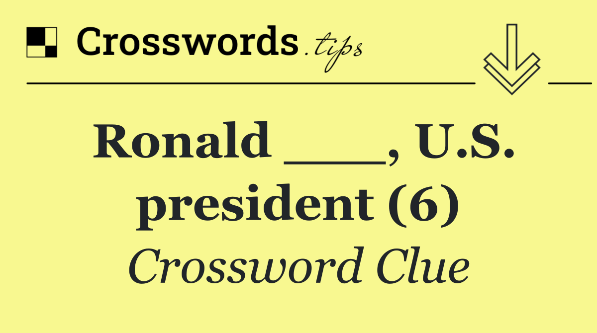 Ronald ___, U.S. president (6)