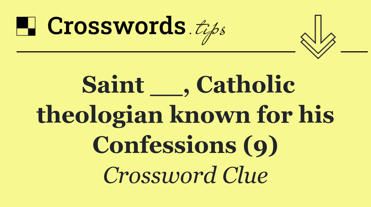 Saint __, Catholic theologian known for his Confessions (9)