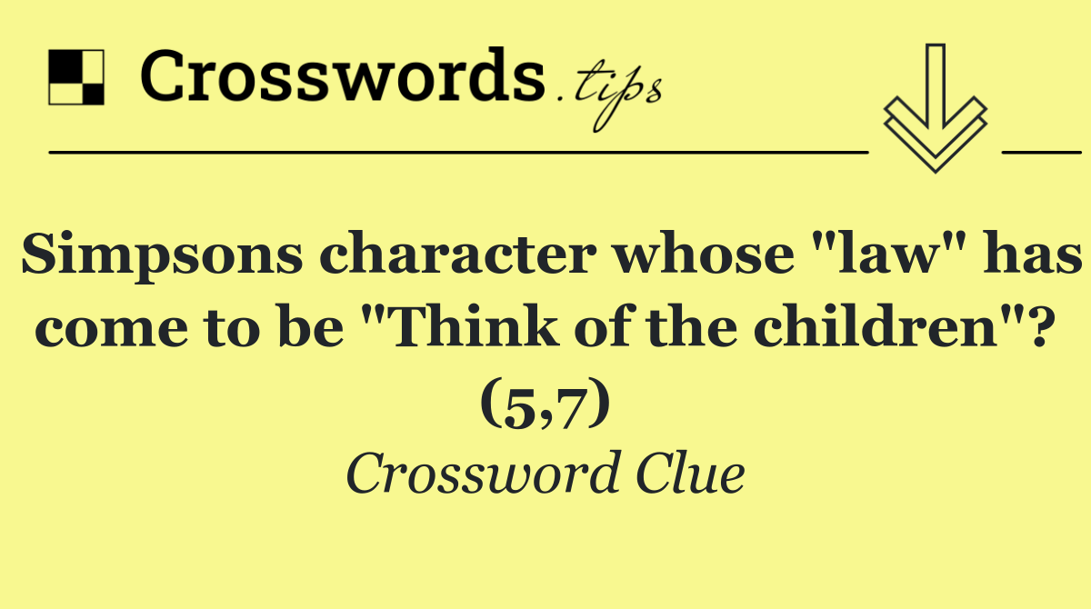 Simpsons character whose "law" has come to be "Think of the children"? (5,7)