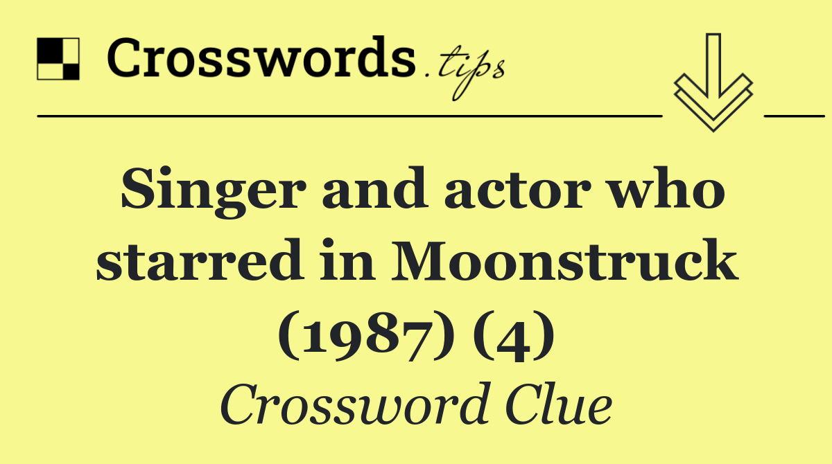 Singer and actor who starred in Moonstruck (1987) (4)