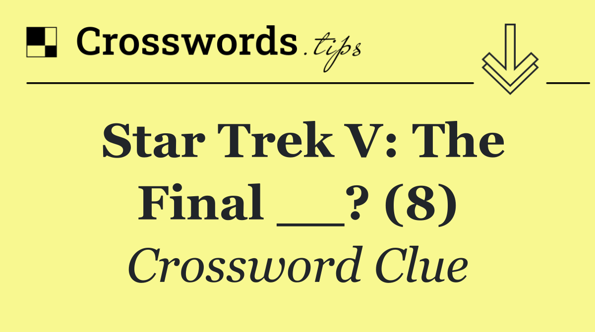 Star Trek V: The Final __? (8)