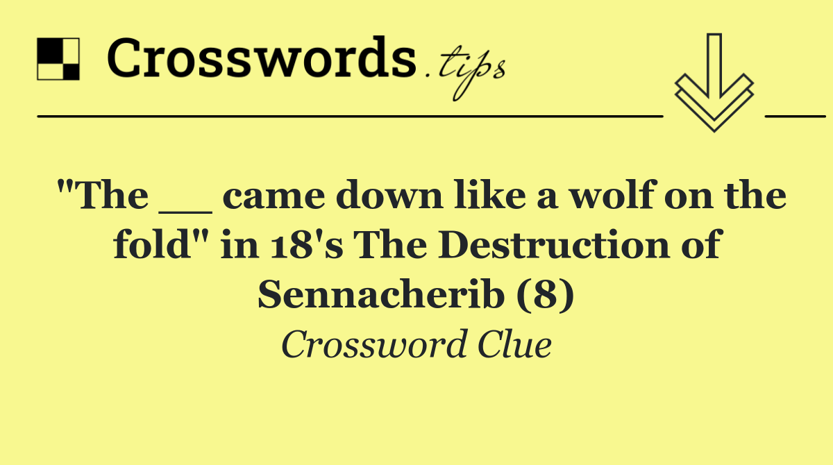 "The __ came down like a wolf on the fold" in 18's The Destruction of Sennacherib (8)