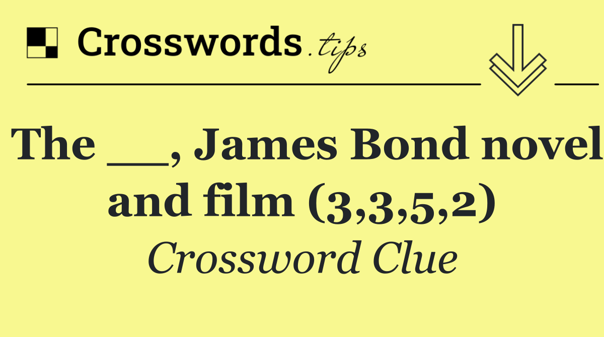 The __, James Bond novel and film (3,3,5,2)