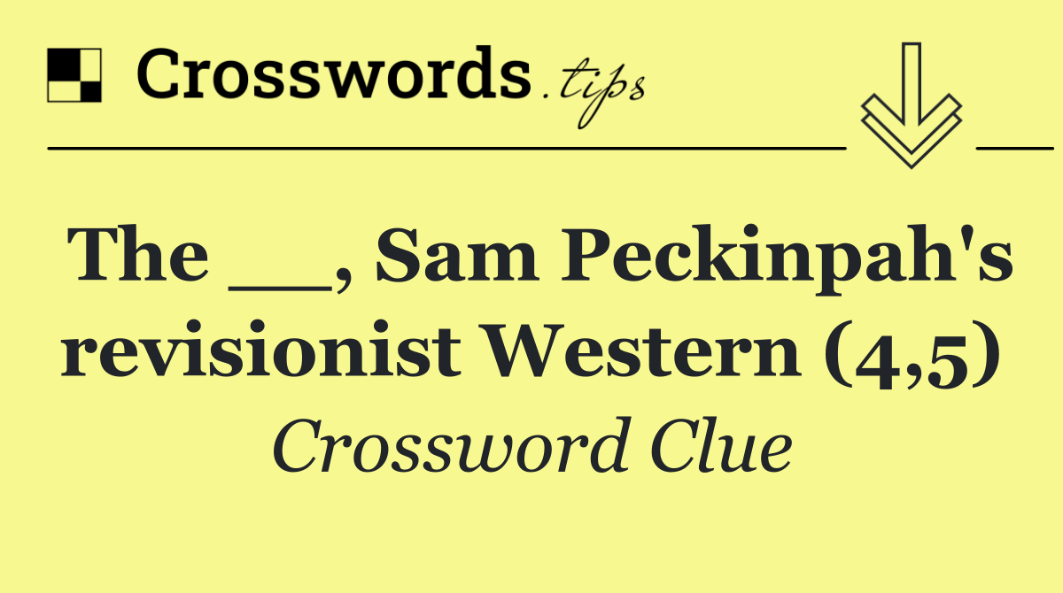 The __, Sam Peckinpah's revisionist Western (4,5)