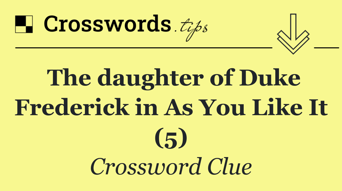 The daughter of Duke Frederick in As You Like It (5)