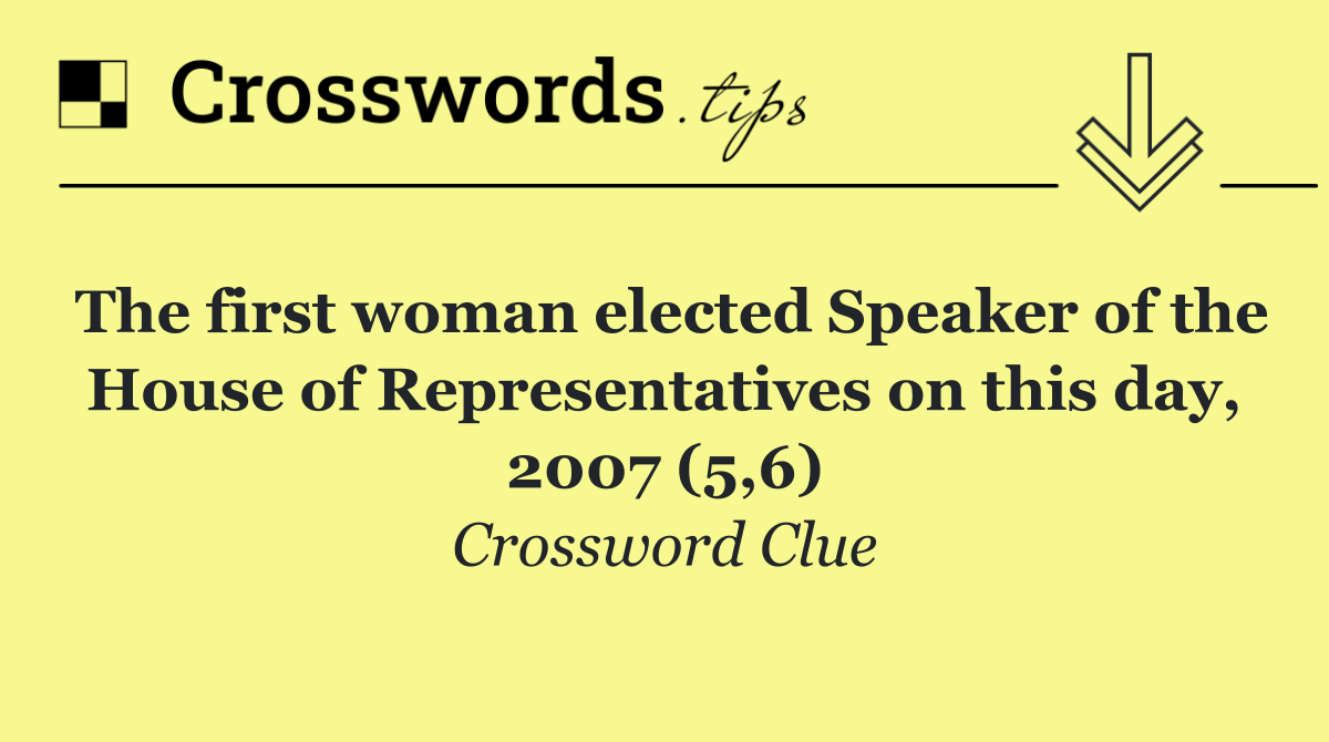 The first woman elected Speaker of the House of Representatives on this day, 2007 (5,6)