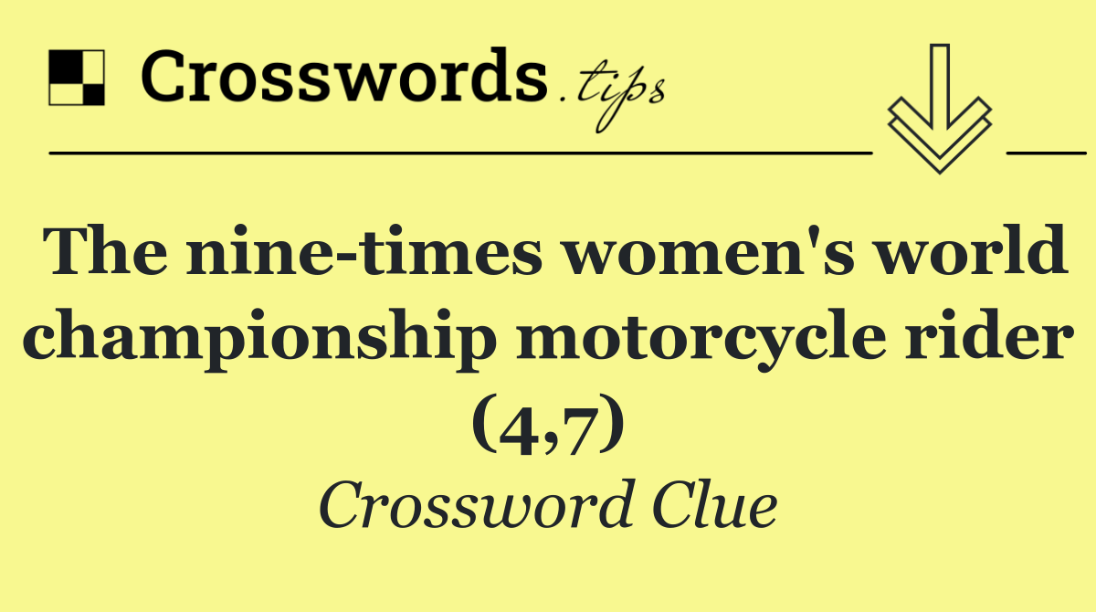 The nine times women's world championship motorcycle rider (4,7)