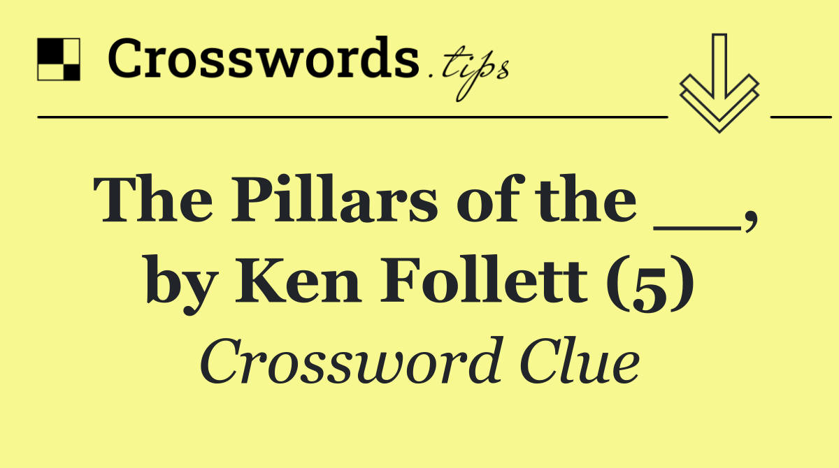 The Pillars of the __, by Ken Follett (5)