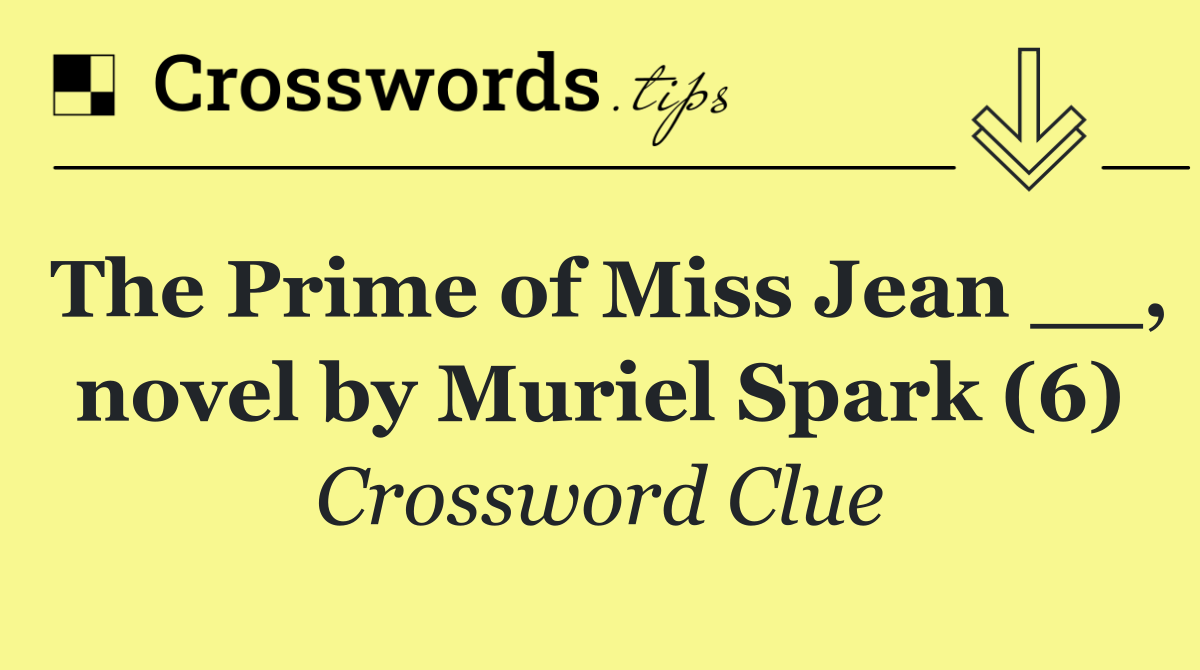 The Prime of Miss Jean __, novel by Muriel Spark (6)