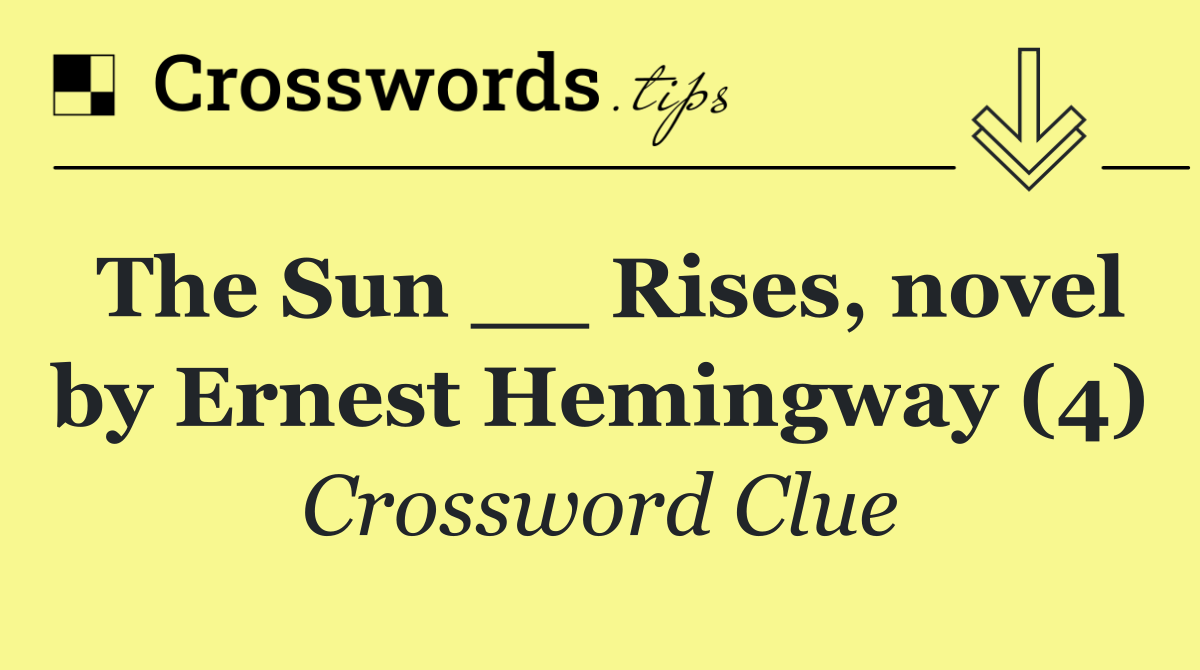 The Sun __ Rises, novel by Ernest Hemingway (4)