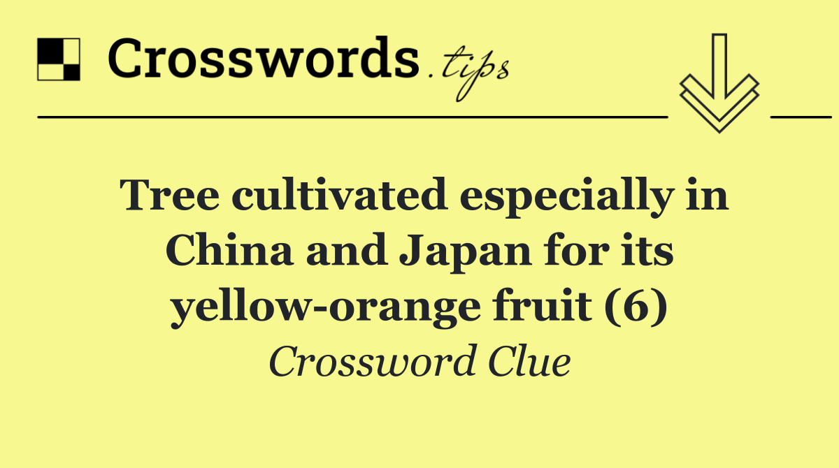 Tree cultivated especially in China and Japan for its yellow orange fruit (6)