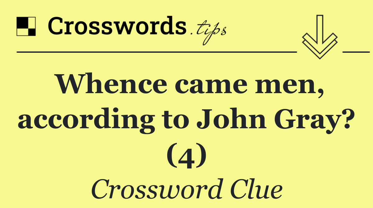 Whence came men, according to John Gray? (4)