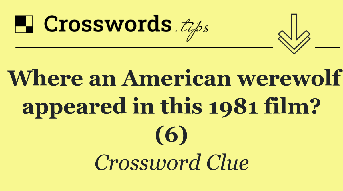 Where an American werewolf appeared in this 1981 film? (6)