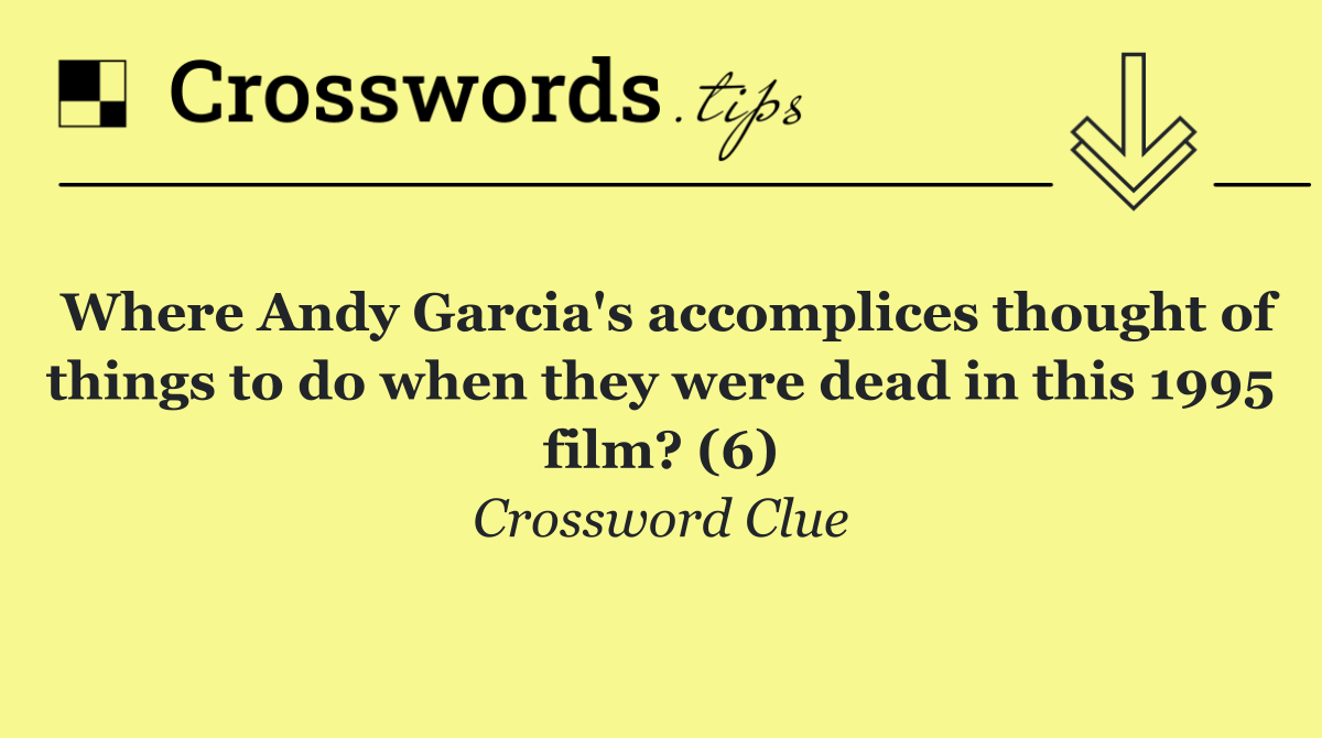 Where Andy Garcia's accomplices thought of things to do when they were dead in this 1995 film? (6)