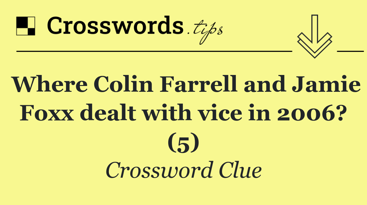 Where Colin Farrell and Jamie Foxx dealt with vice in 2006? (5)