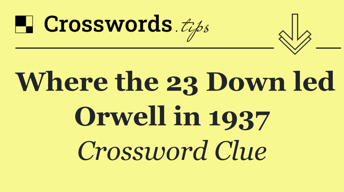 Where the 23 Down led Orwell in 1937