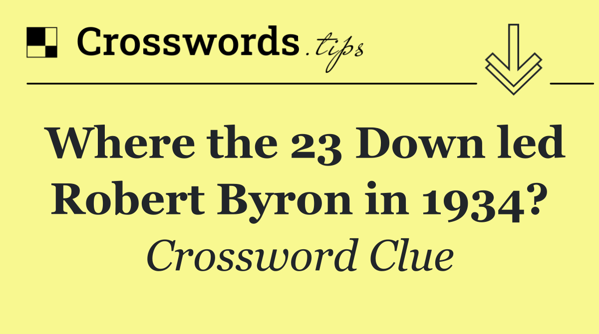 Where the 23 Down led Robert Byron in 1934?