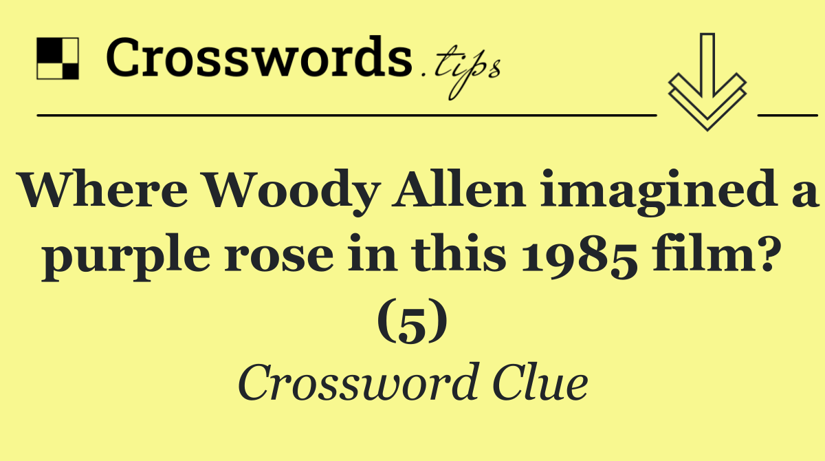 Where Woody Allen imagined a purple rose in this 1985 film? (5)