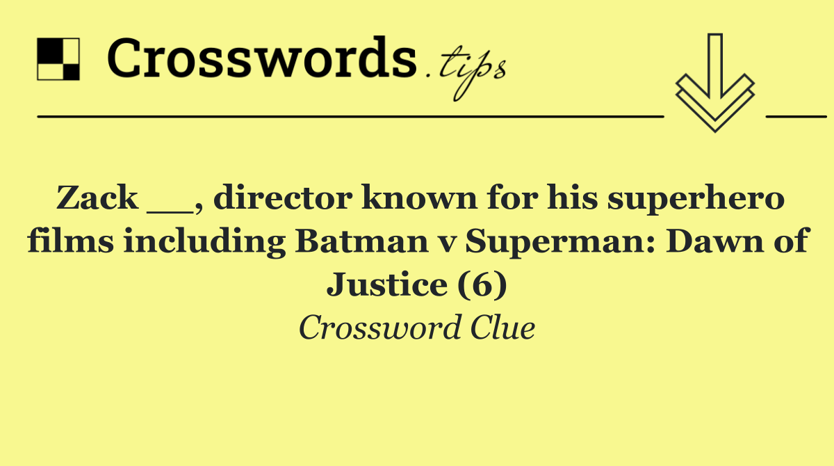 Zack __, director known for his superhero films including Batman v Superman: Dawn of Justice (6)