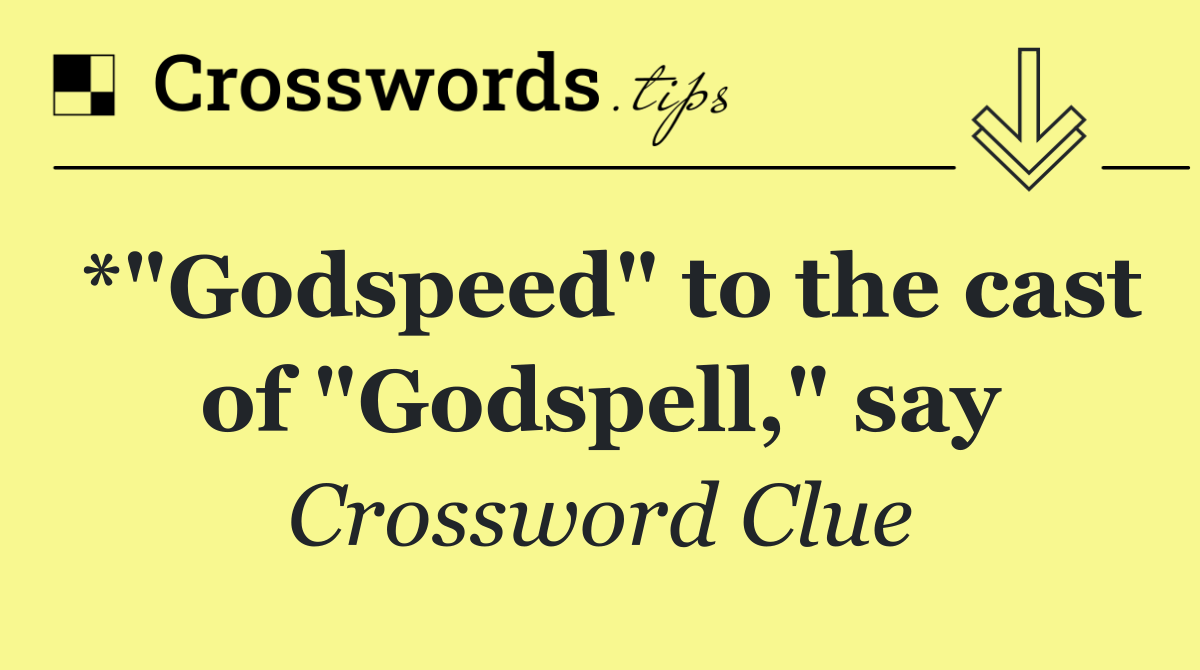 *"Godspeed" to the cast of "Godspell," say