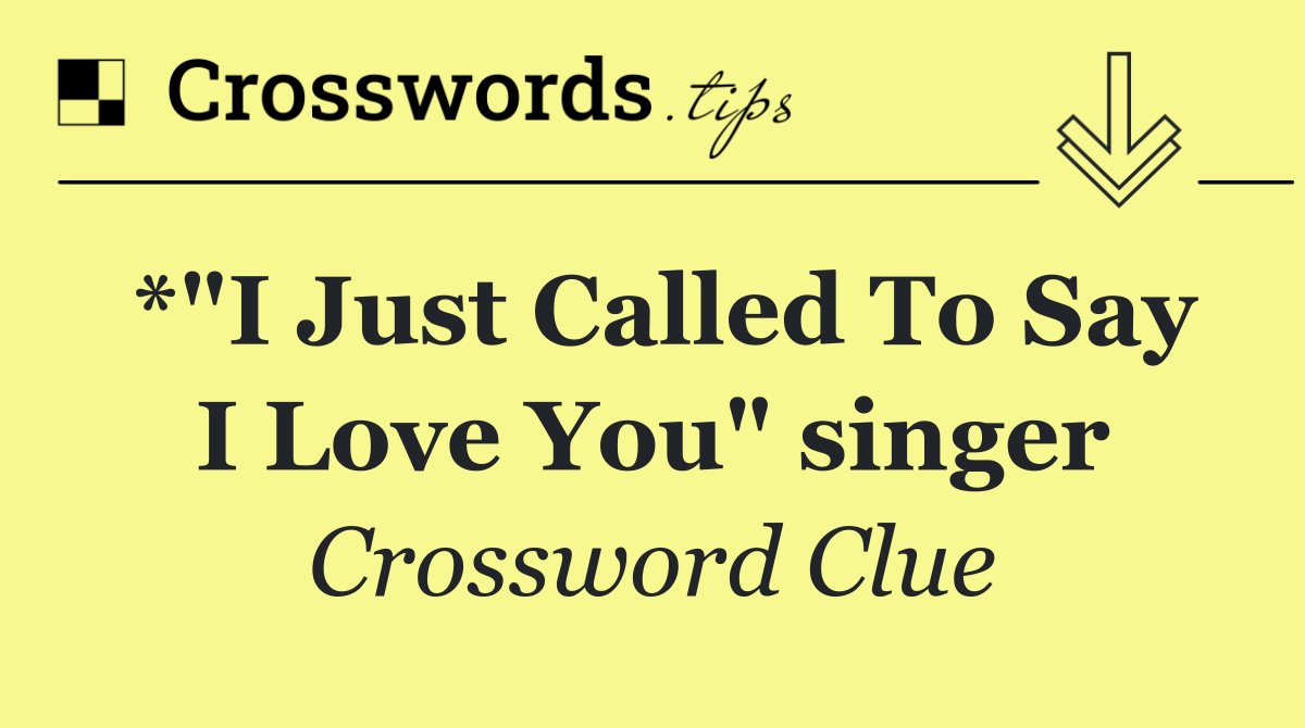 *"I Just Called To Say I Love You" singer