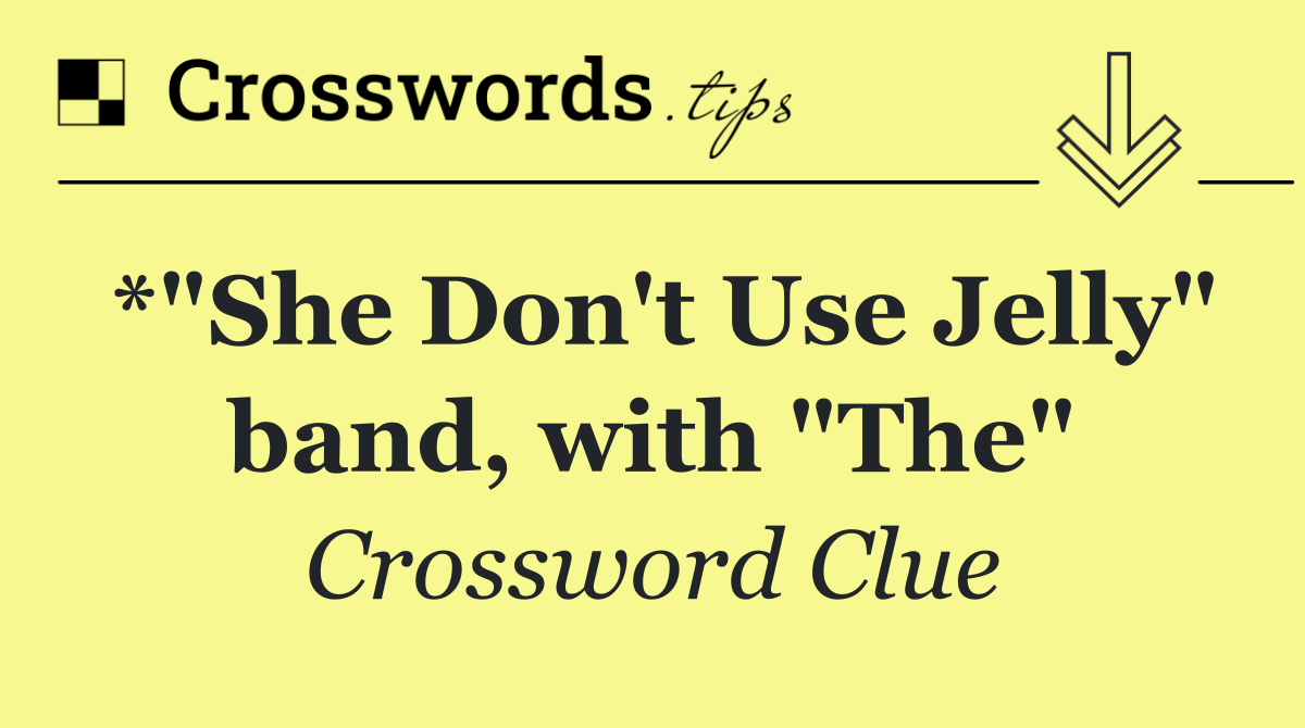 *"She Don't Use Jelly" band, with "The"
