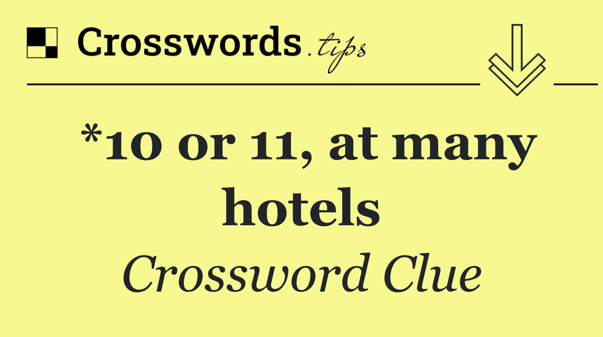 *10 or 11, at many hotels