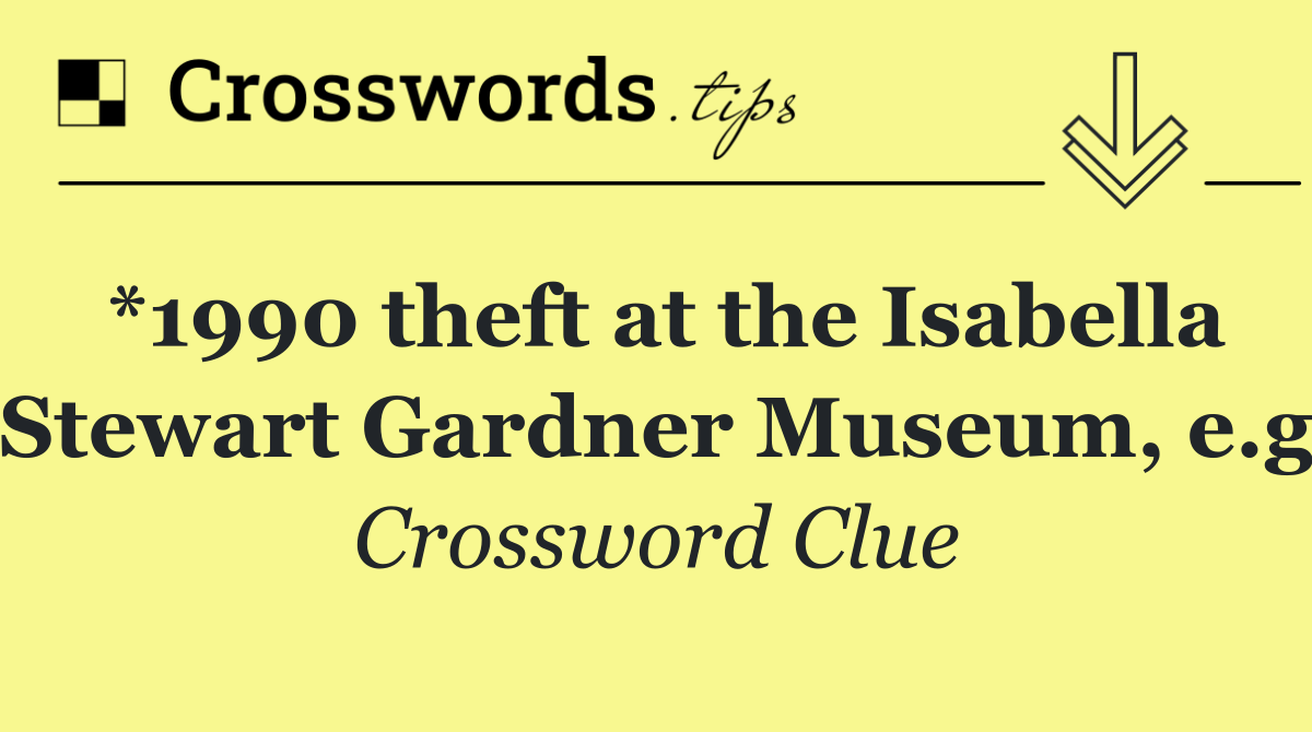 *1990 theft at the Isabella Stewart Gardner Museum, e.g