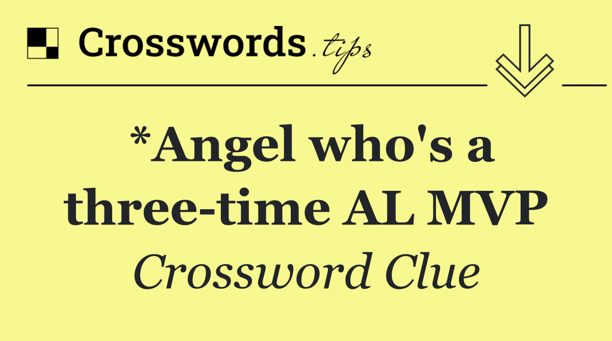 *Angel who's a three time AL MVP