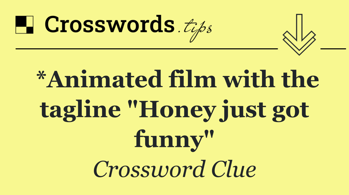 *Animated film with the tagline "Honey just got funny"