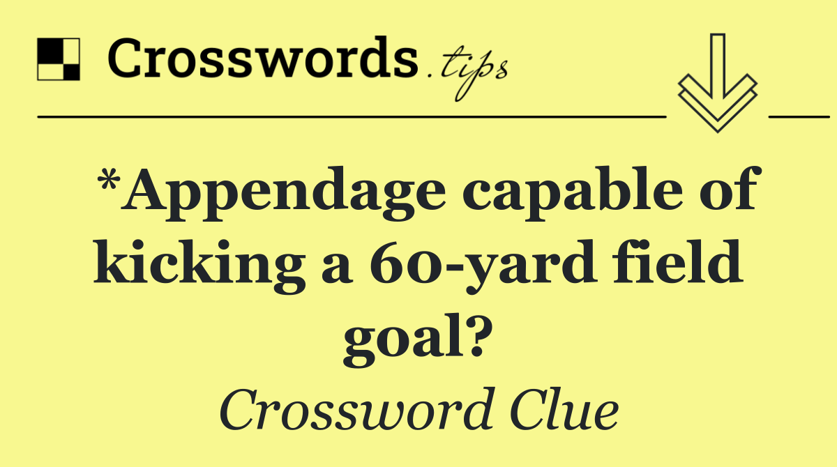 *Appendage capable of kicking a 60 yard field goal?