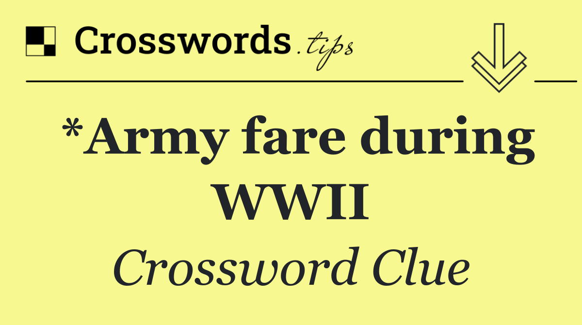 *Army fare during WWII