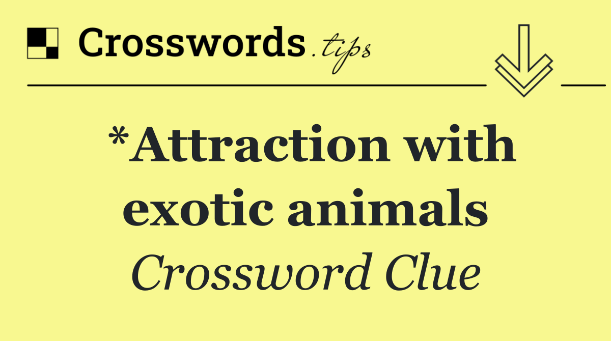 *Attraction with exotic animals