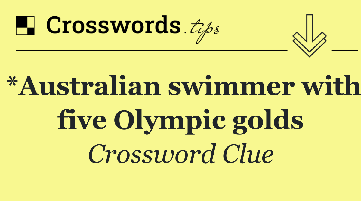 *Australian swimmer with five Olympic golds