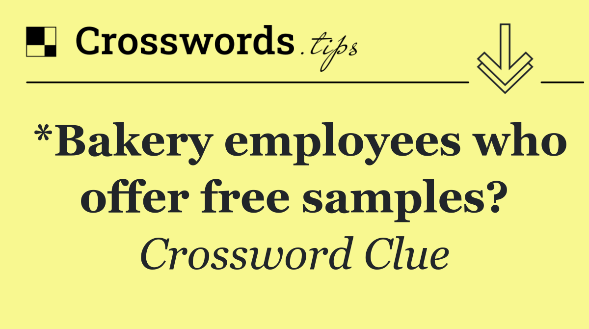 *Bakery employees who offer free samples?