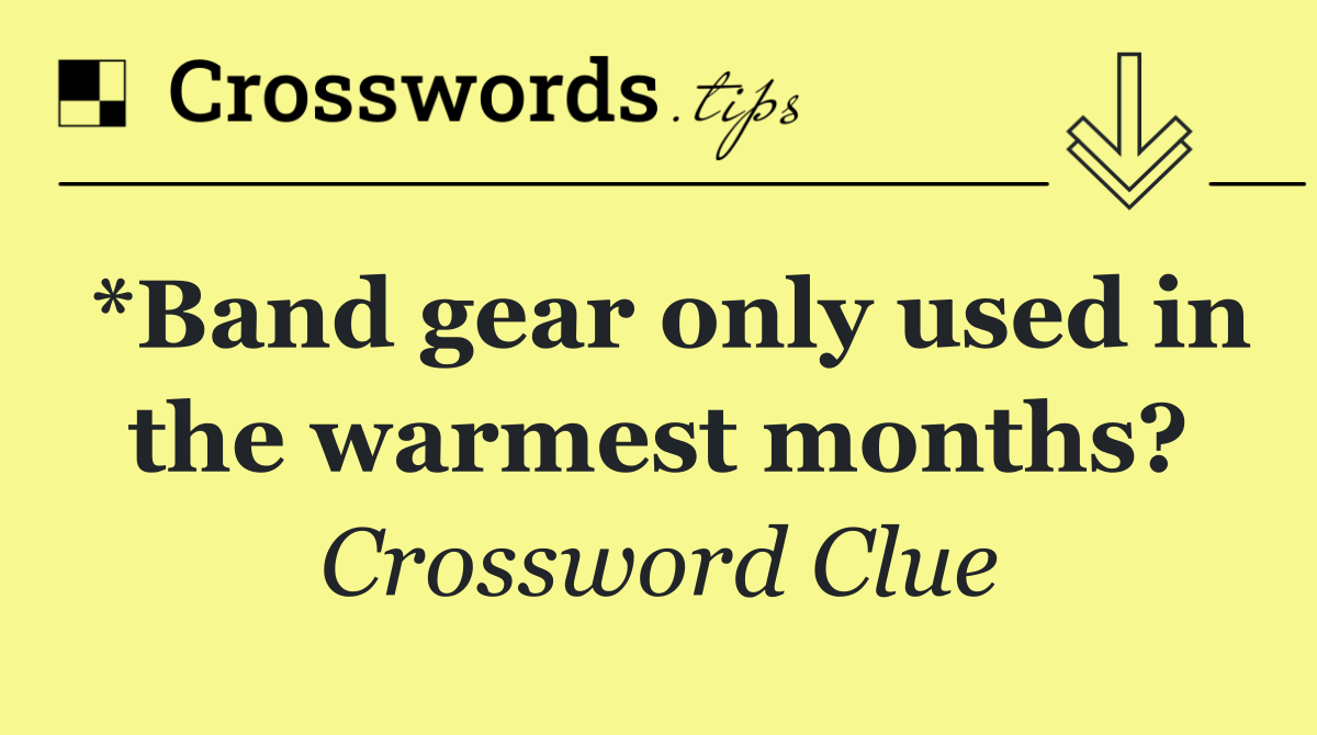 *Band gear only used in the warmest months?
