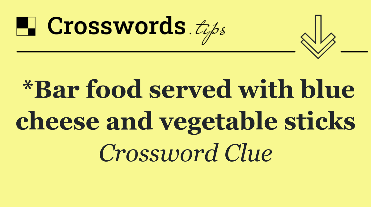 *Bar food served with blue cheese and vegetable sticks