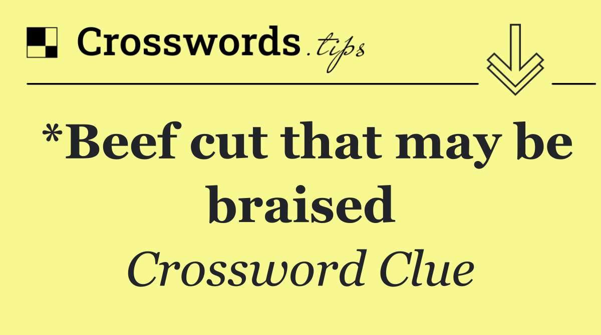 *Beef cut that may be braised