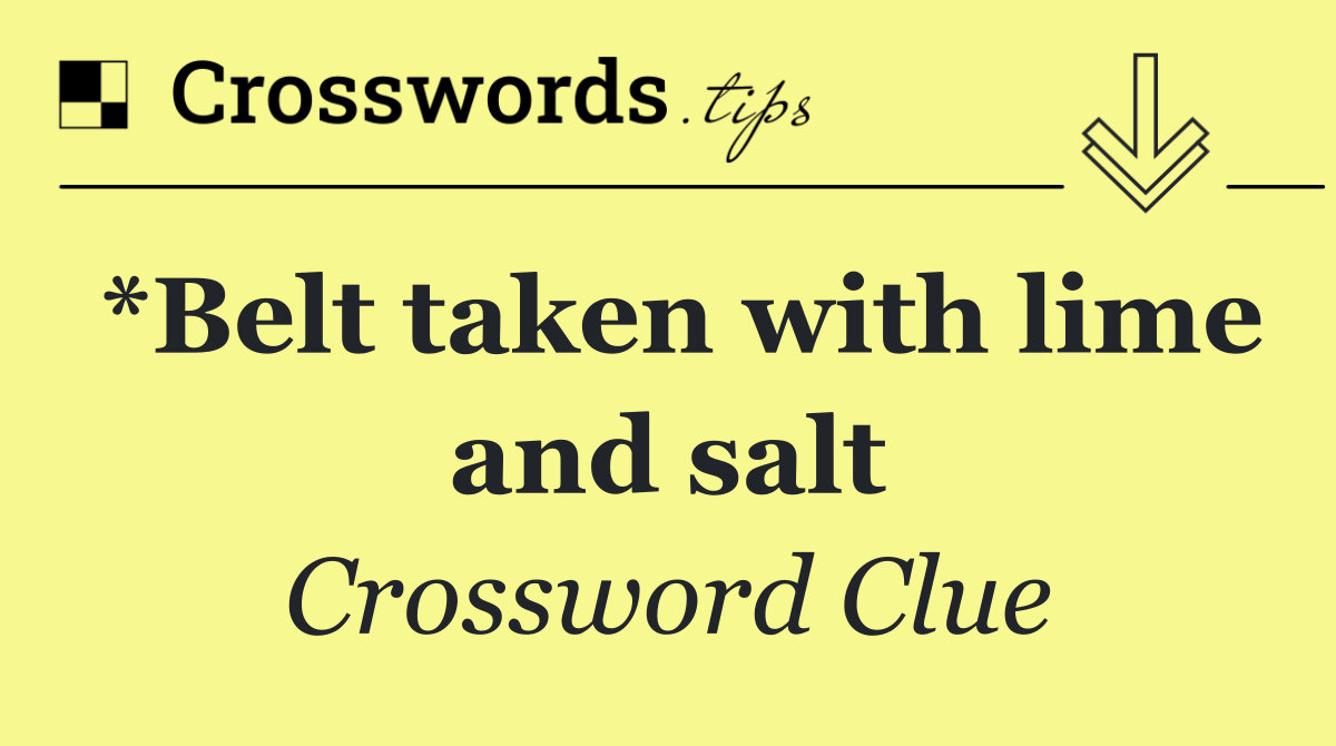 *Belt taken with lime and salt