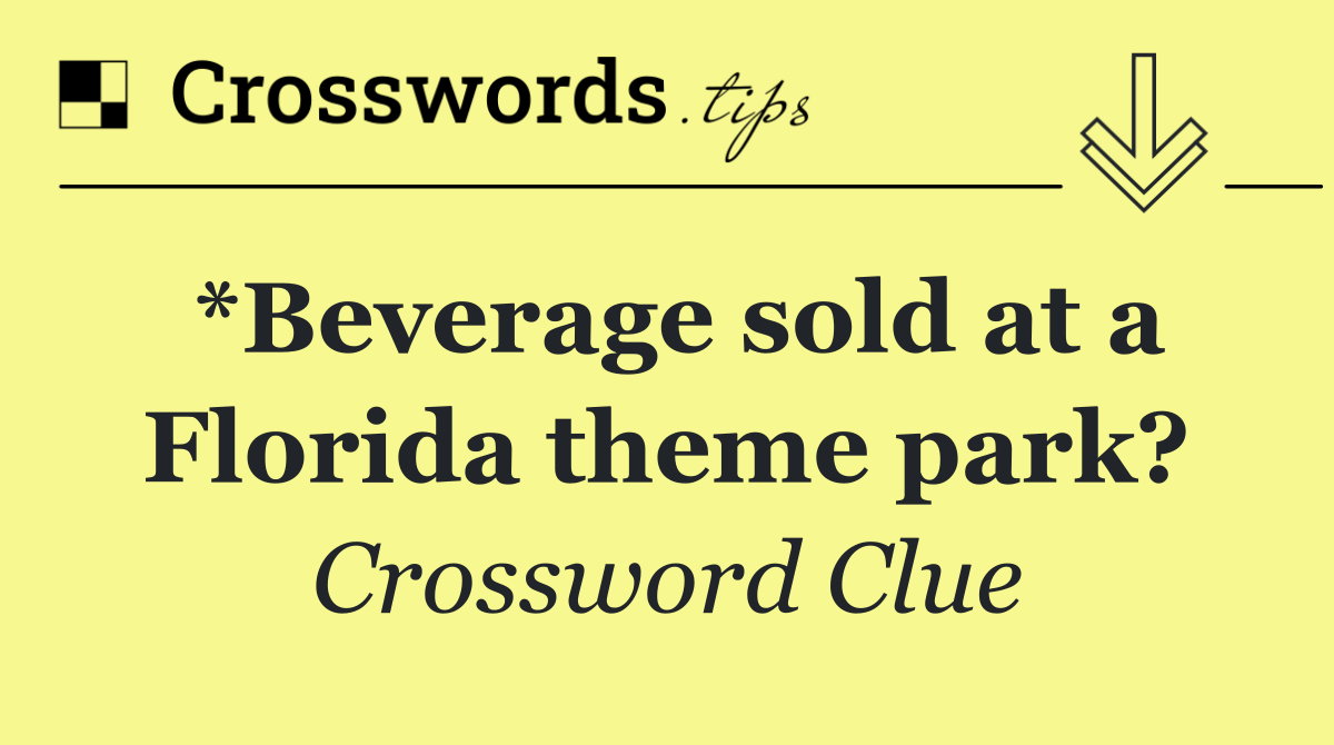 *Beverage sold at a Florida theme park?