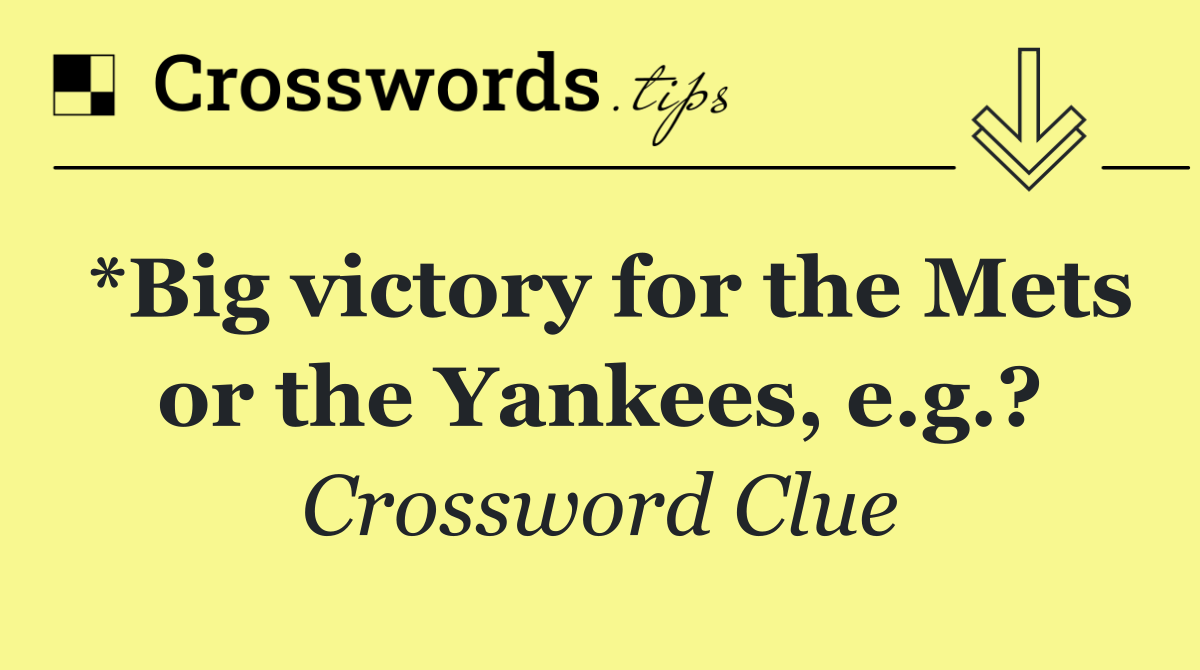 *Big victory for the Mets or the Yankees, e.g.?